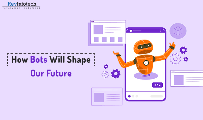 How Bots Will Shape Our Future || Blogs – Revinfotech Inc